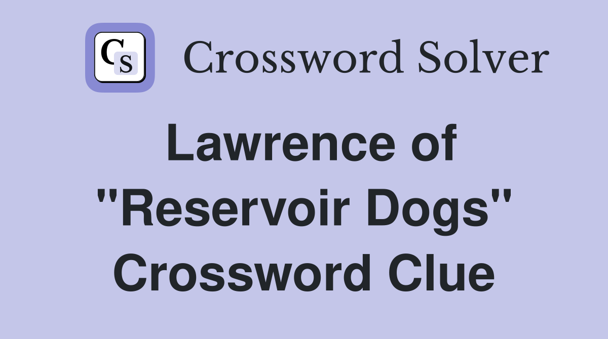 Lawrence of "Reservoir Dogs" Crossword Clue