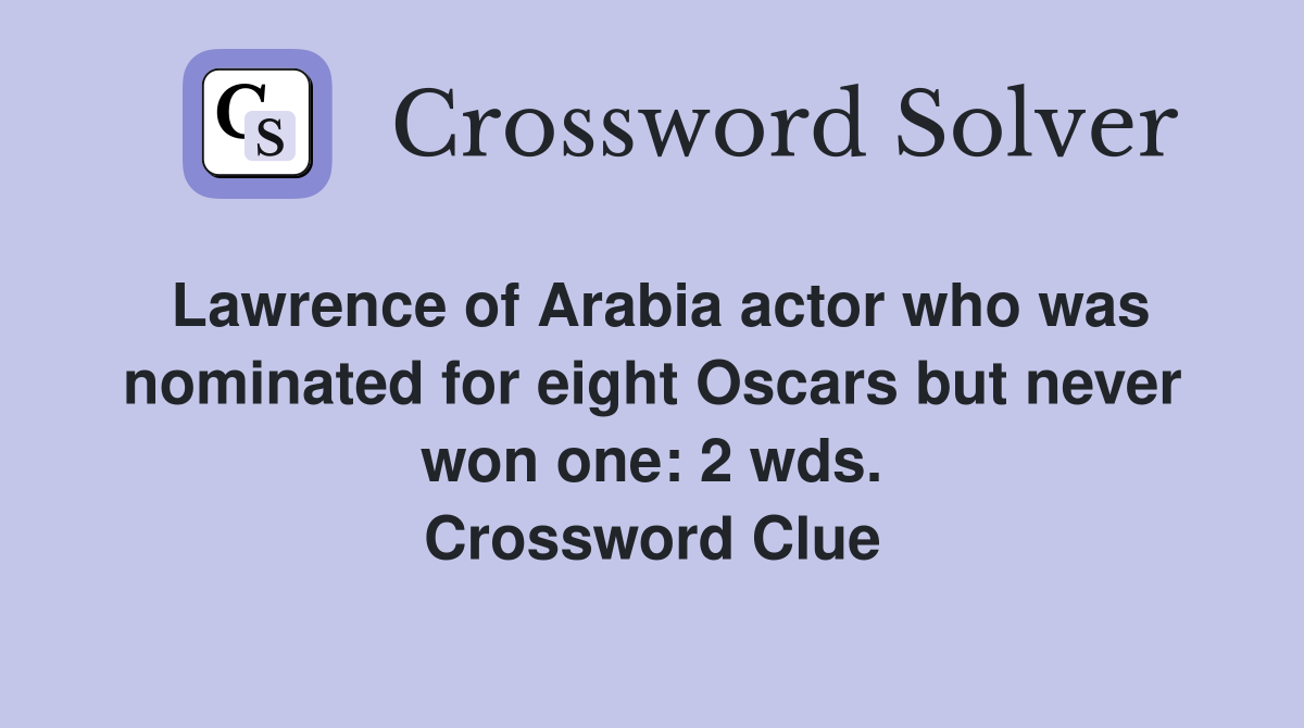 Lawrence of Arabia actor who was nominated for eight Oscars but never won one: 2 wds. Crossword Clue