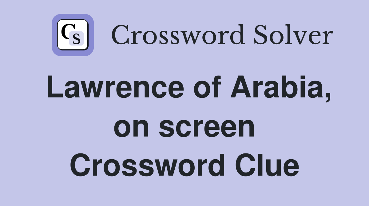 Lawrence of Arabia, on screen Crossword Clue