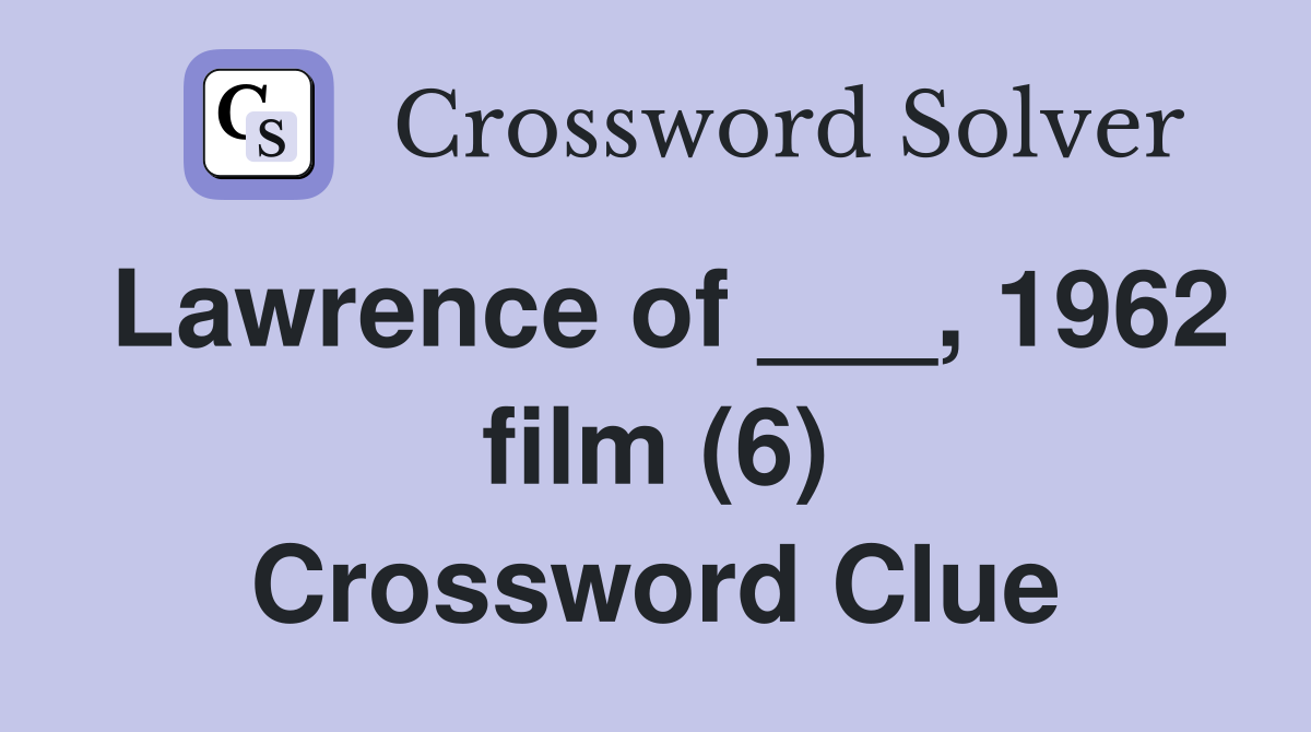 Lawrence of ___, 1962 film (6) Crossword Clue