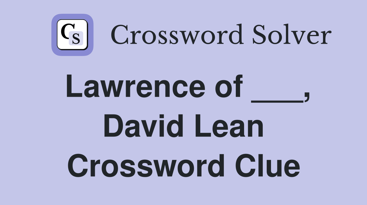 Lawrence of ___, David Lean Crossword Clue