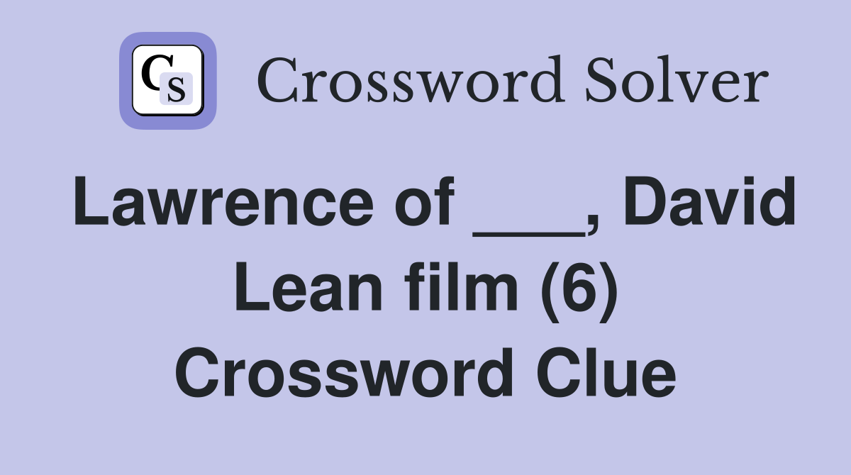 Lawrence of ___, David Lean film (6) Crossword Clue