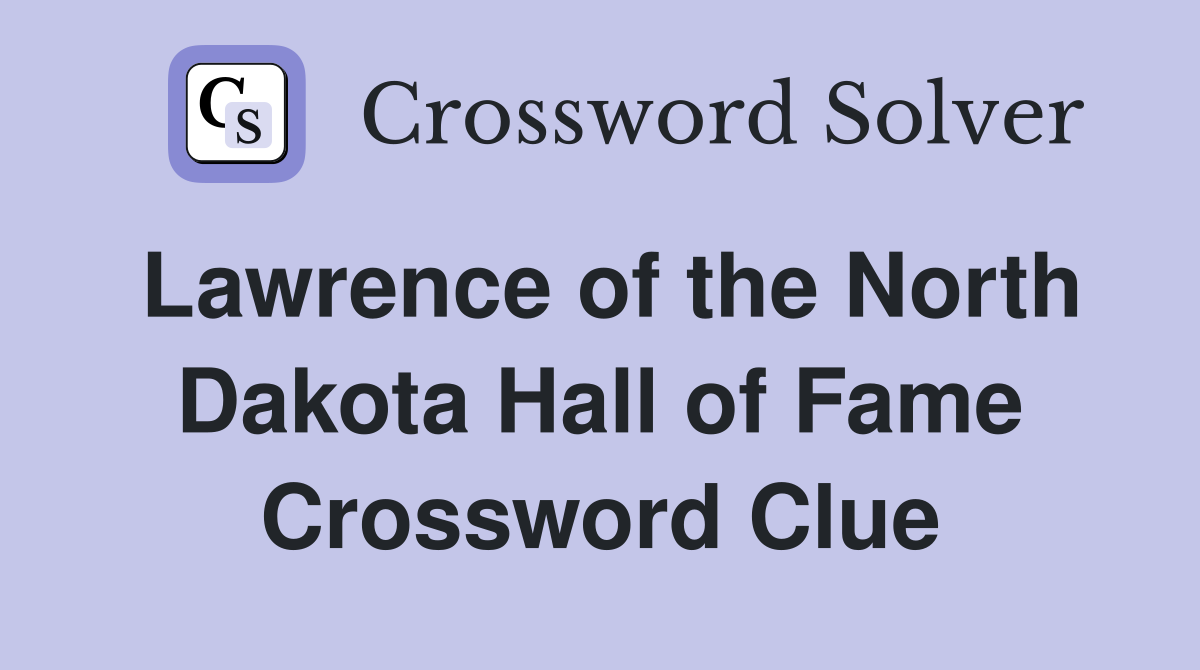 Lawrence of the North Dakota Hall of Fame Crossword Clue