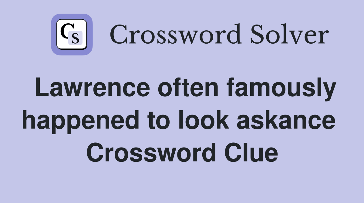 Lawrence often famously happened to look askance  Crossword Clue