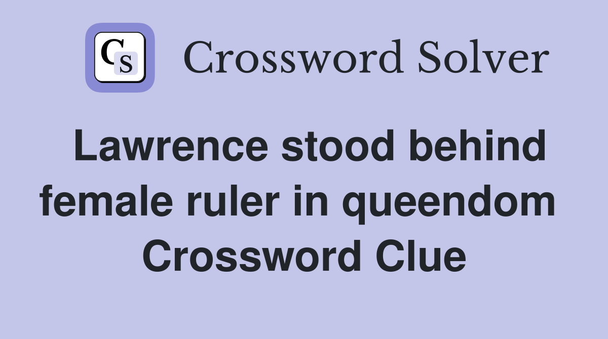 Lawrence stood behind female ruler in queendom  Crossword Clue