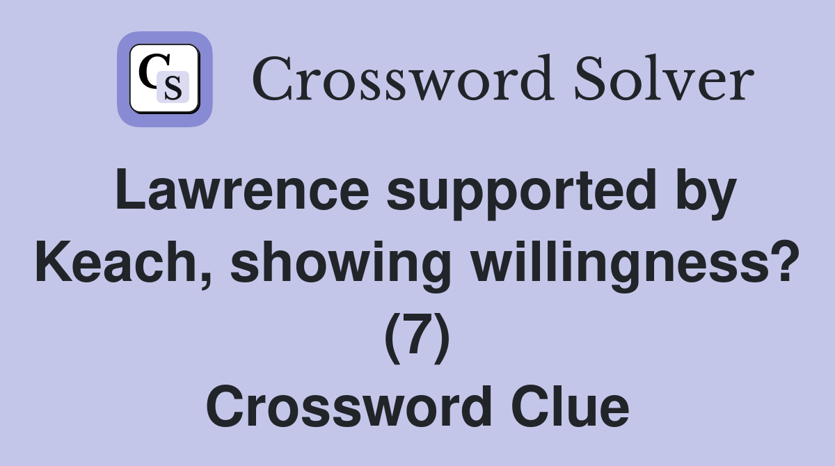 Lawrence supported by Keach, showing willingness? (7) Crossword Clue