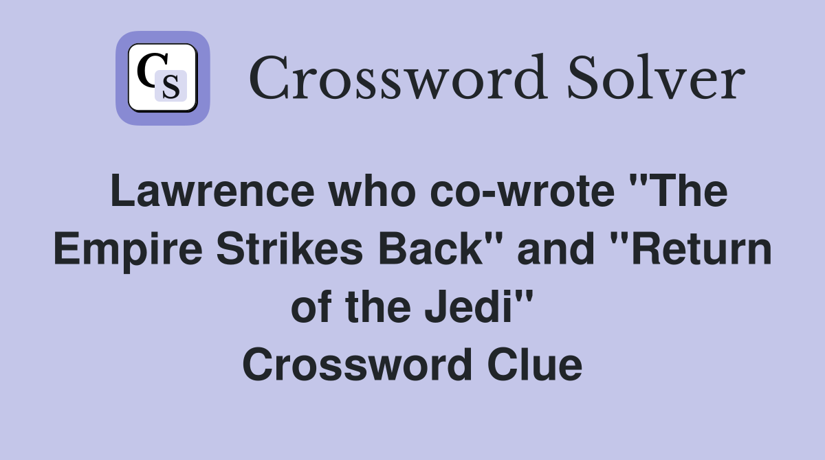 Lawrence who co-wrote "The Empire Strikes Back" and "Return of the Jedi" Crossword Clue