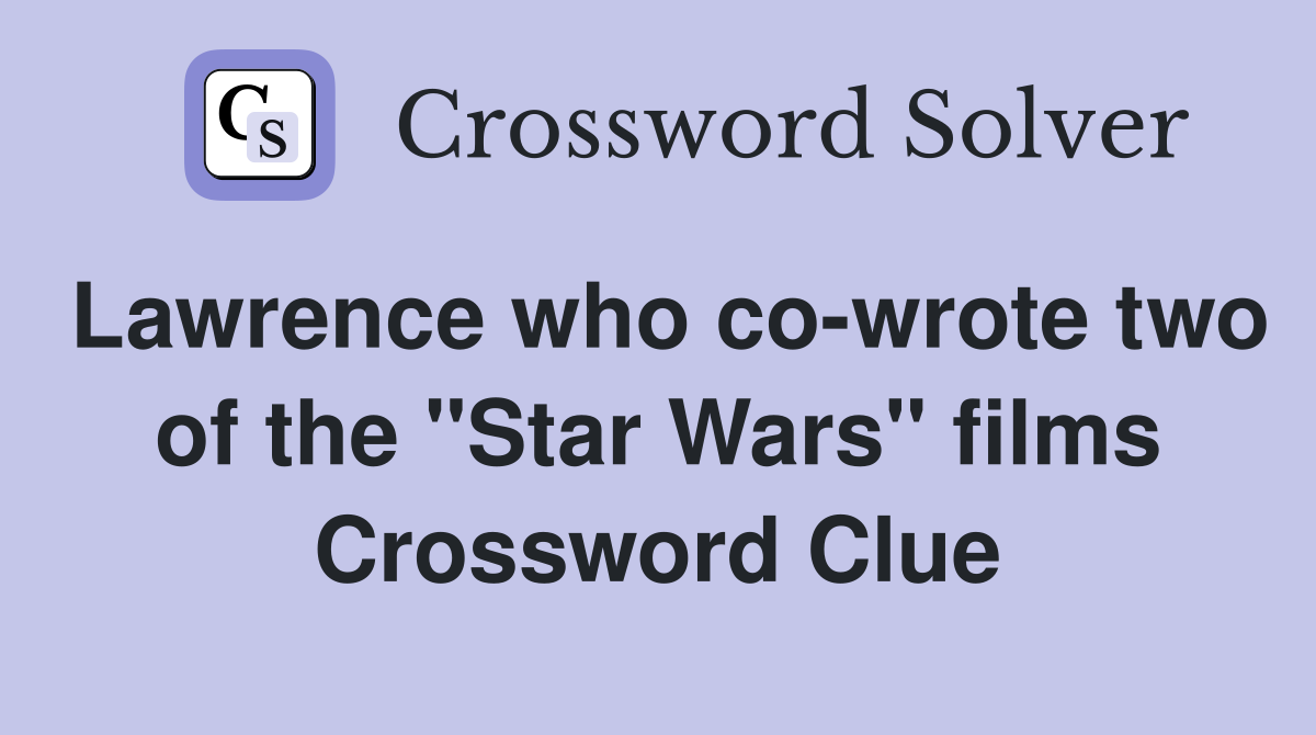 Lawrence who co-wrote two of the "Star Wars" films Crossword Clue
