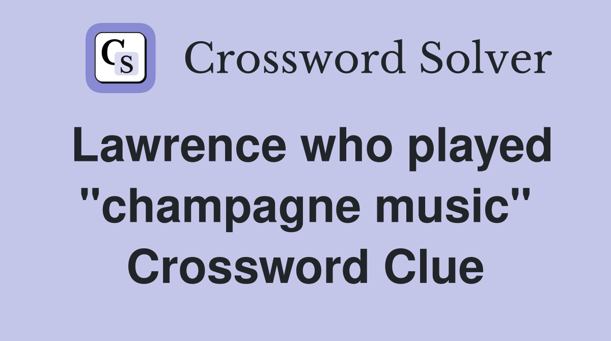 Lawrence who played "champagne music" Crossword Clue