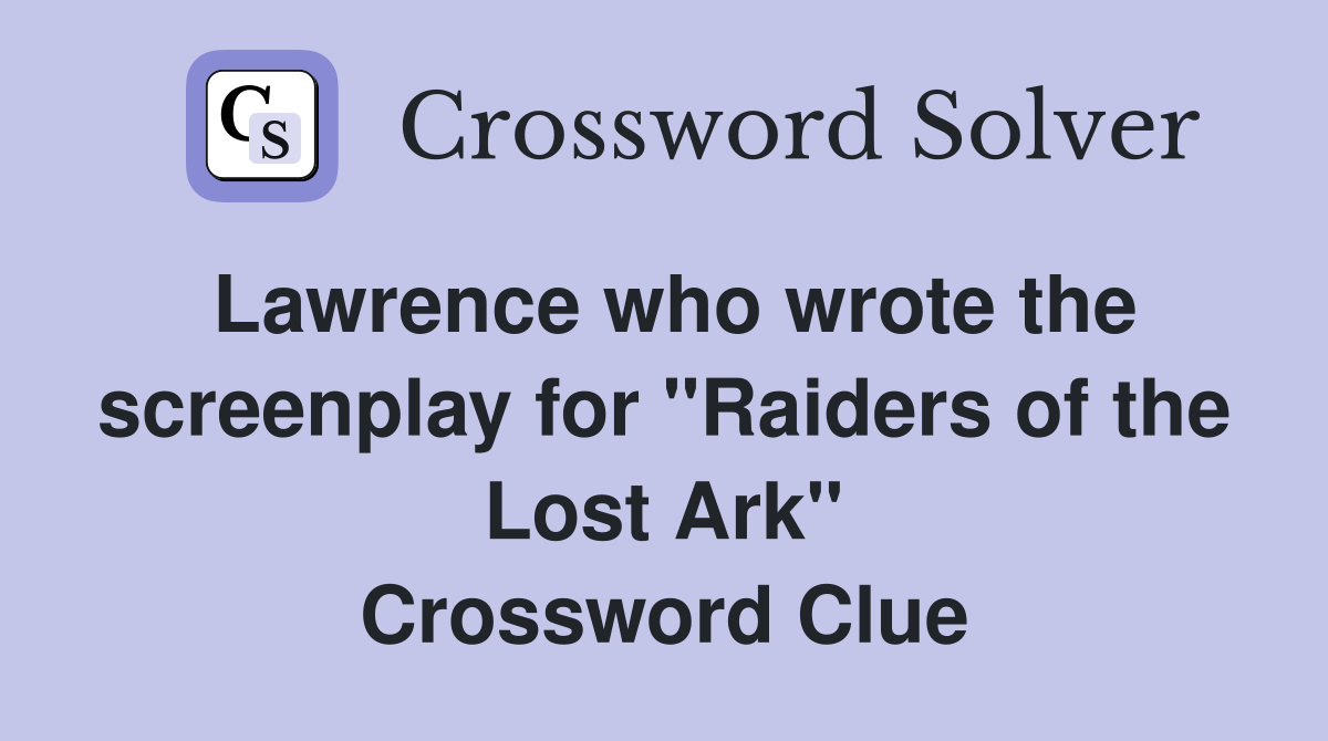 Lawrence who wrote the screenplay for "Raiders of the Lost Ark" Crossword Clue