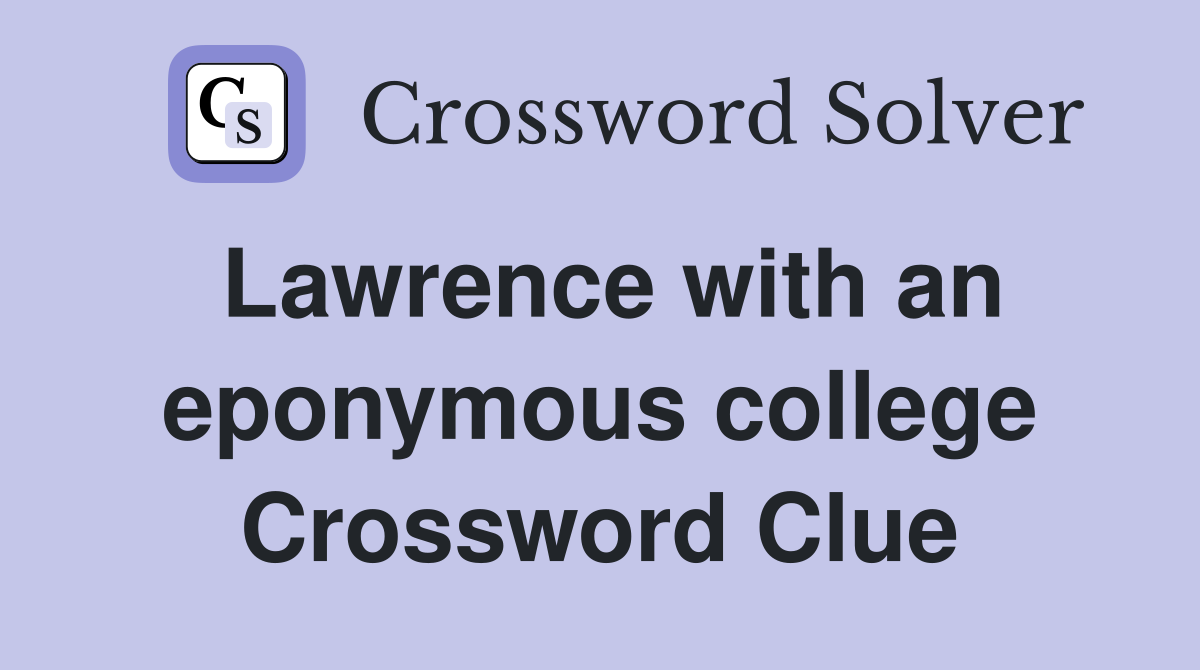 Lawrence with an eponymous college Crossword Clue