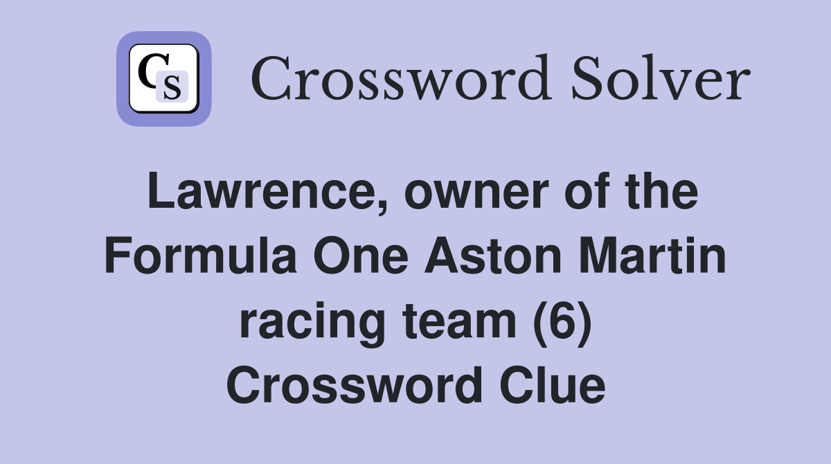 Lawrence, owner of the Formula One Aston Martin racing team (6) Crossword Clue