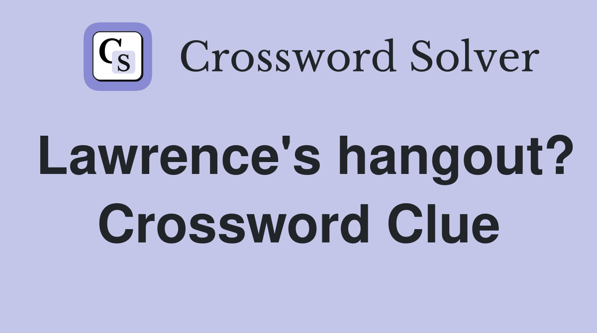 Lawrence's hangout? Crossword Clue