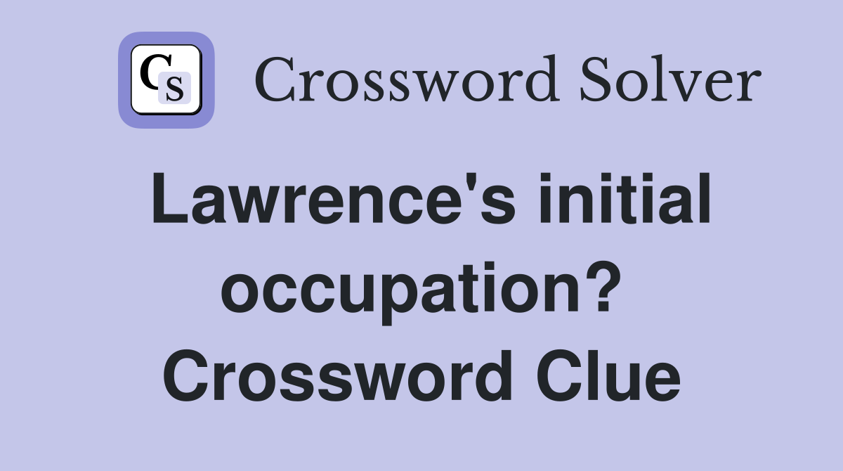 Lawrence's initial occupation? Crossword Clue