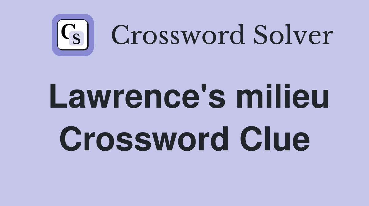 Lawrence's milieu Crossword Clue