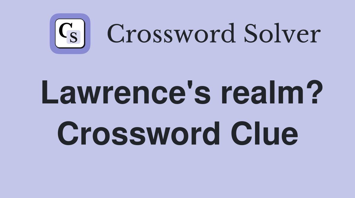 Lawrence's realm? Crossword Clue