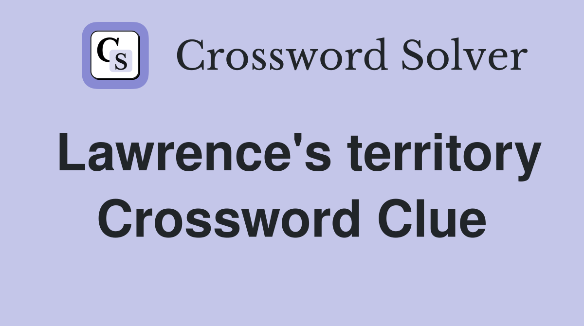 Lawrence's territory Crossword Clue