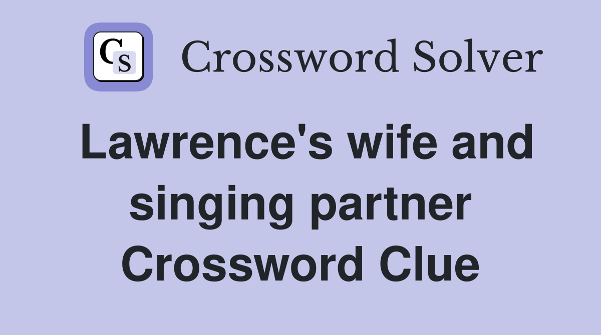 Lawrence's wife and singing partner Crossword Clue