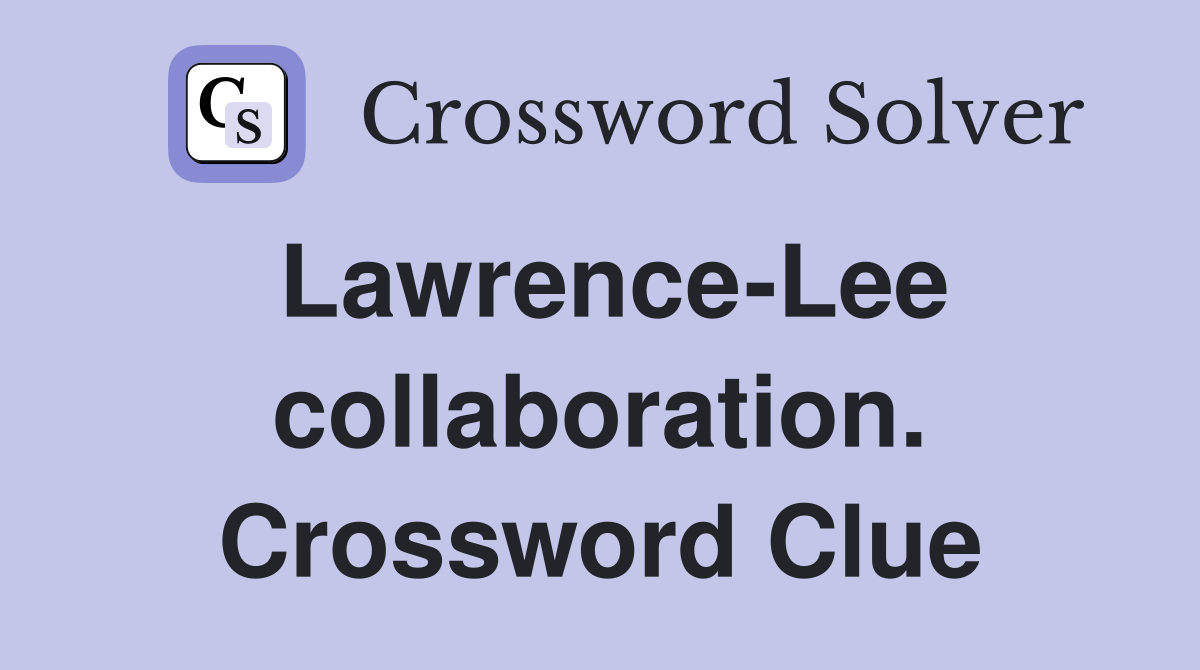 Lawrence-Lee collaboration. Crossword Clue