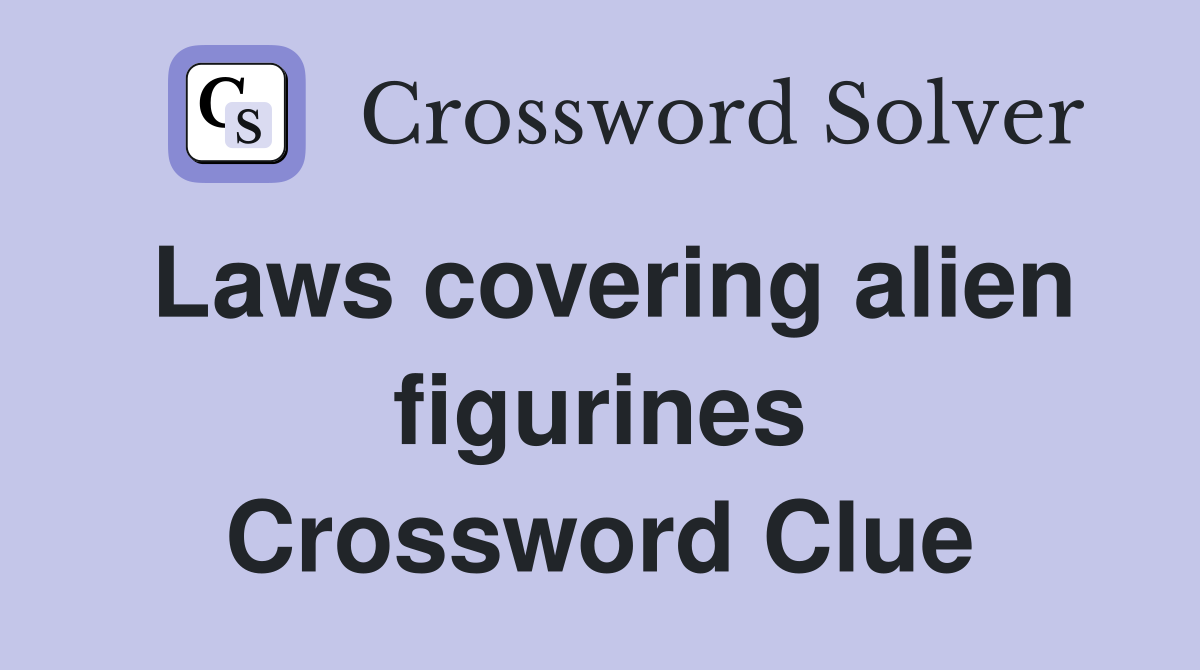 Laws covering alien figurines Crossword Clue