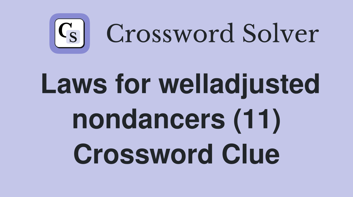 Laws for welladjusted nondancers (11) Crossword Clue