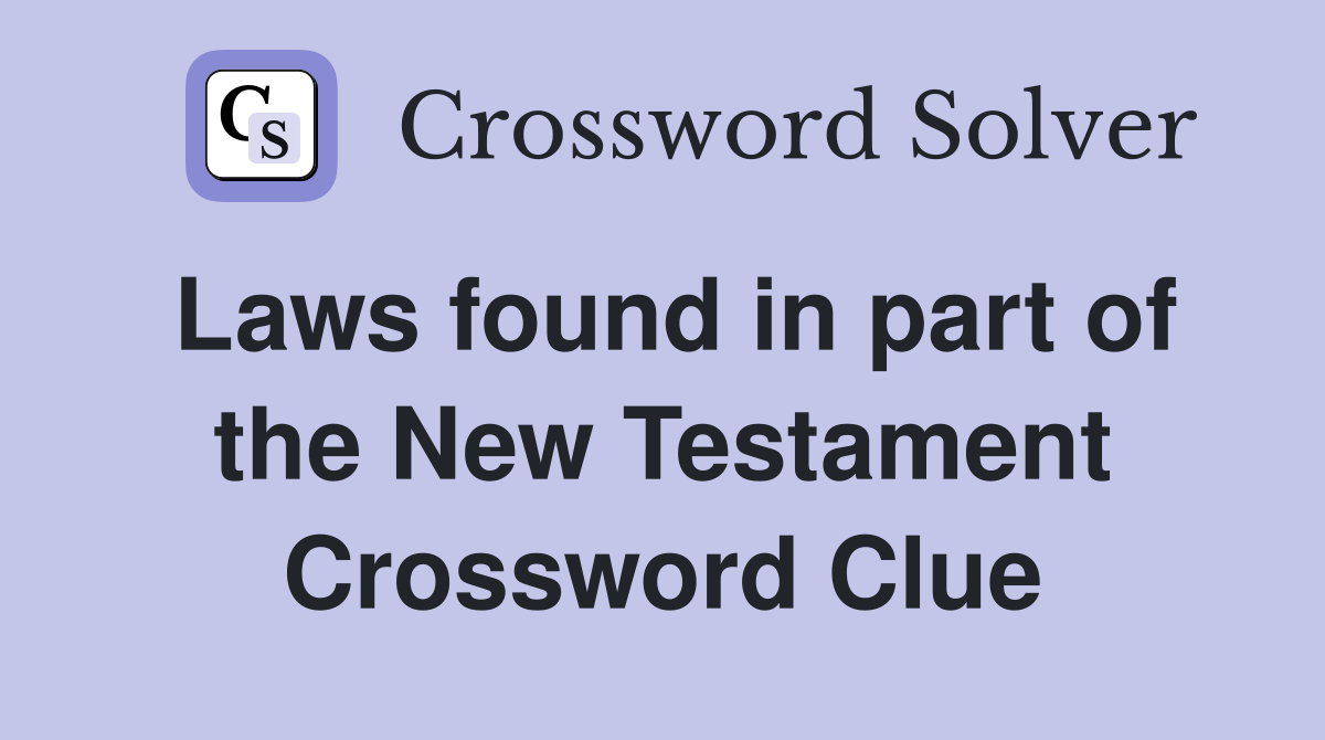 Laws found in part of the New Testament Crossword Clue