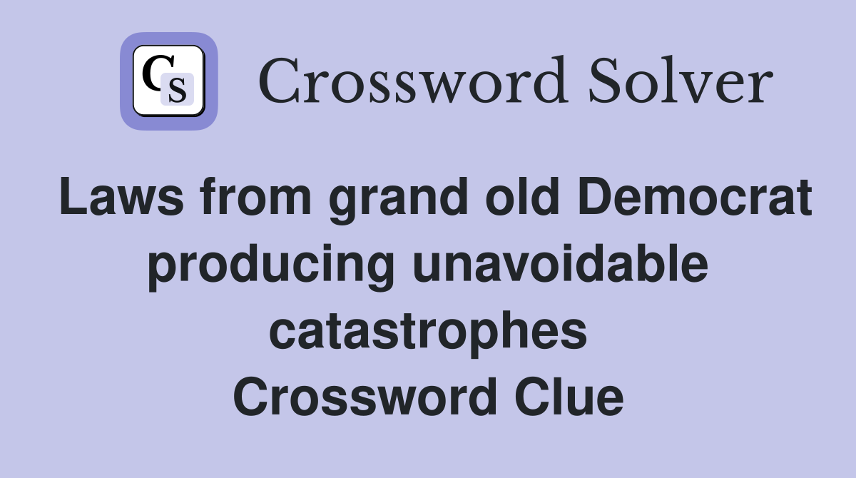 Laws from grand old Democrat producing unavoidable catastrophes Crossword Clue