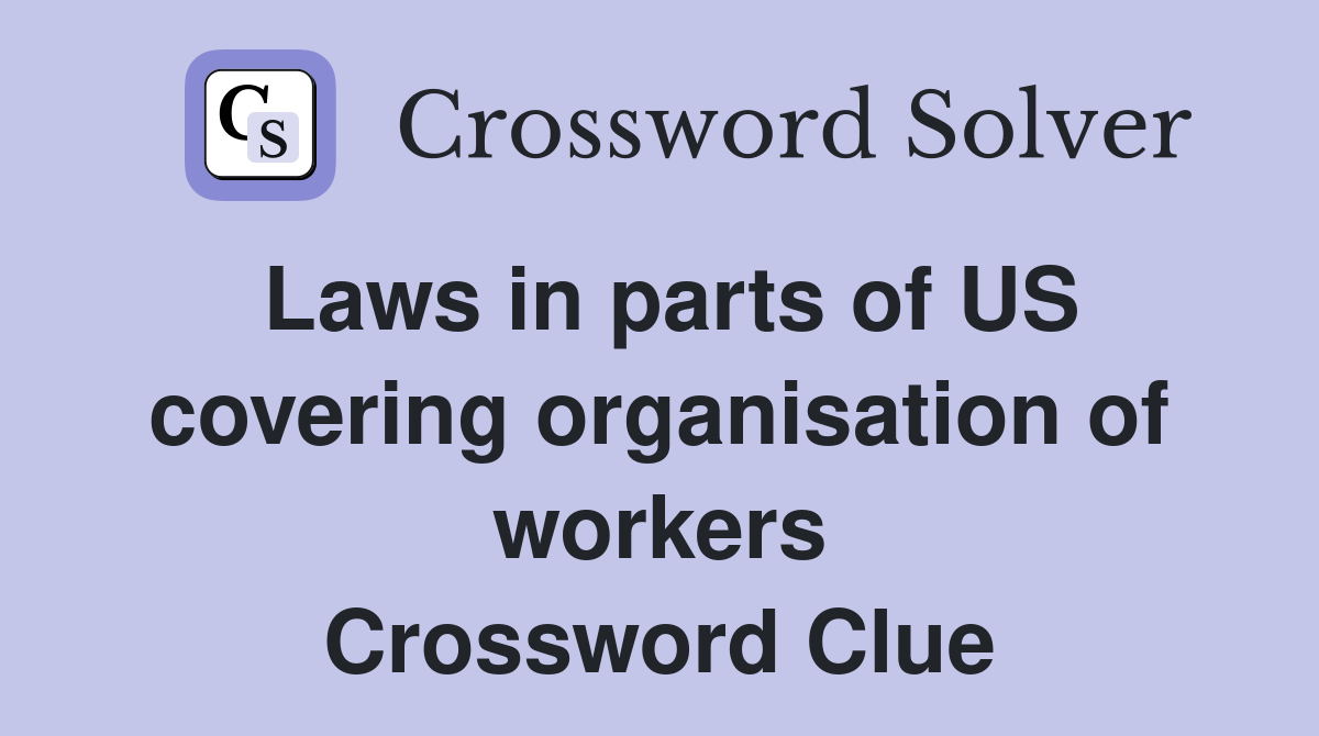 Laws in parts of US covering organisation of workers Crossword Clue