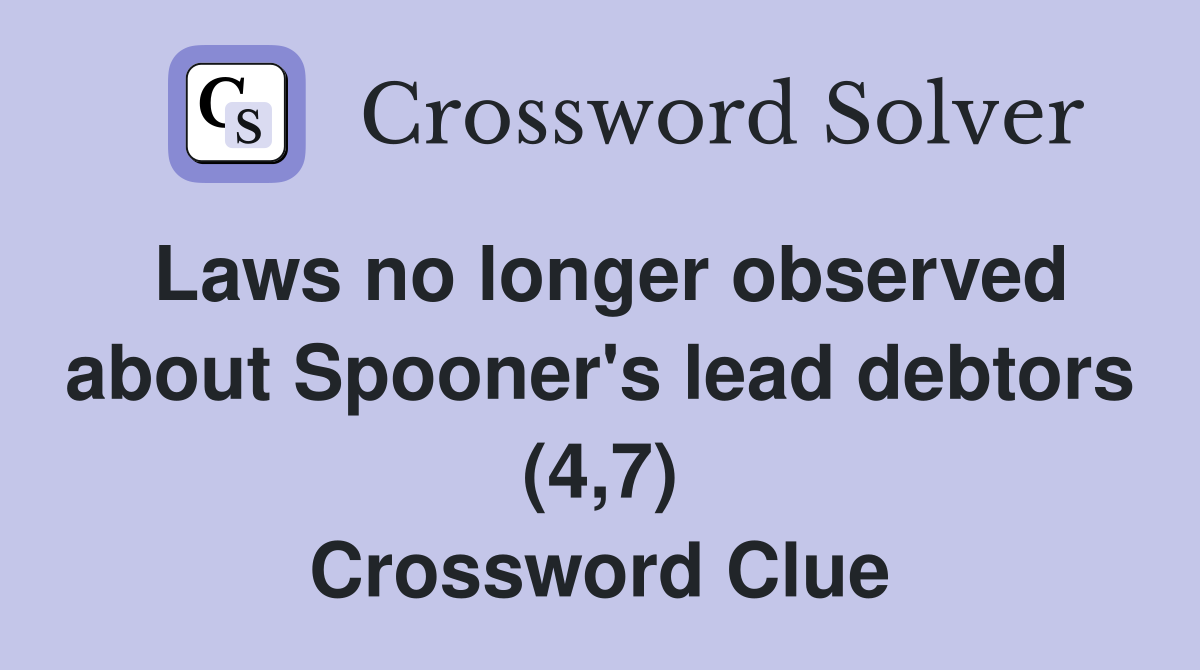 Laws no longer observed about Spooner's lead debtors (4,7) Crossword Clue