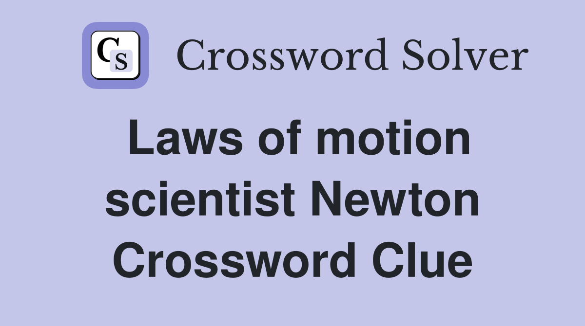 Laws of motion scientist Newton Crossword Clue