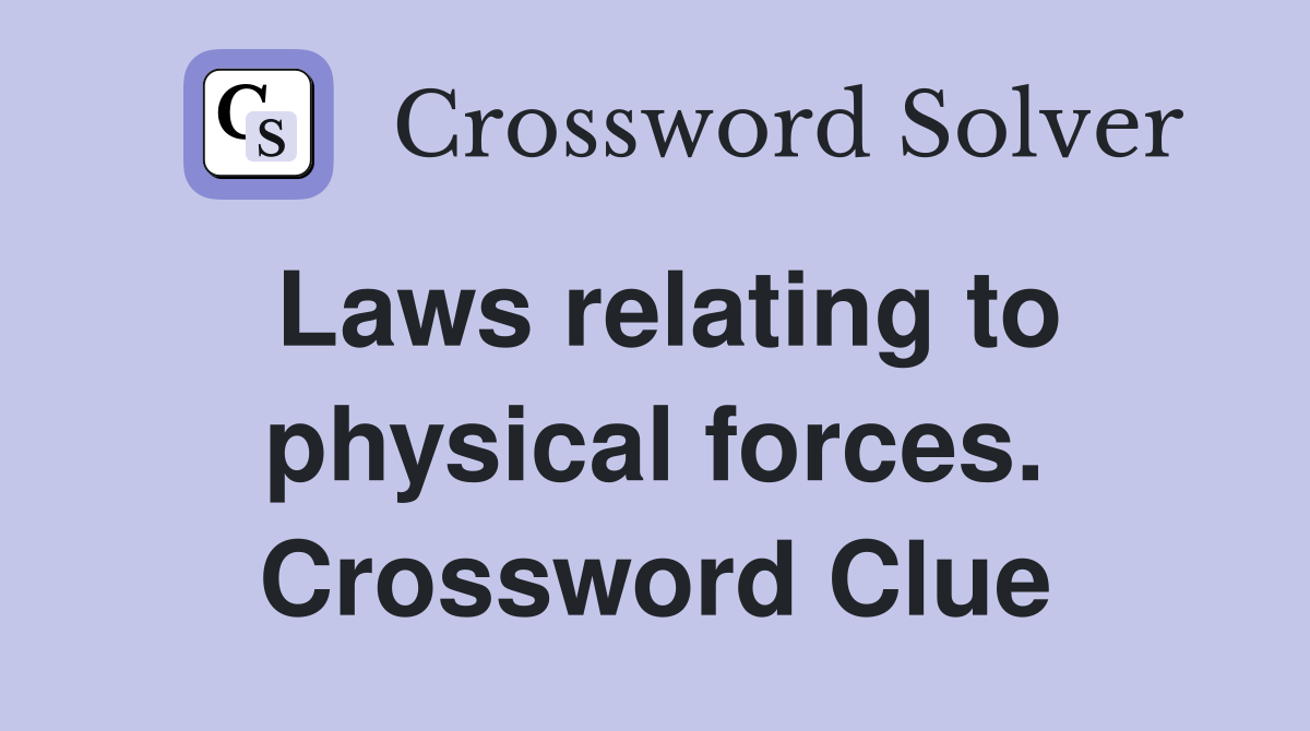 Laws relating to physical forces. Crossword Clue