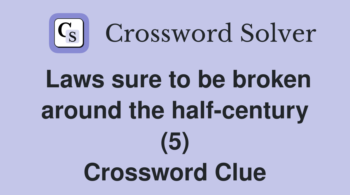 Laws sure to be broken around the half-century (5) Crossword Clue