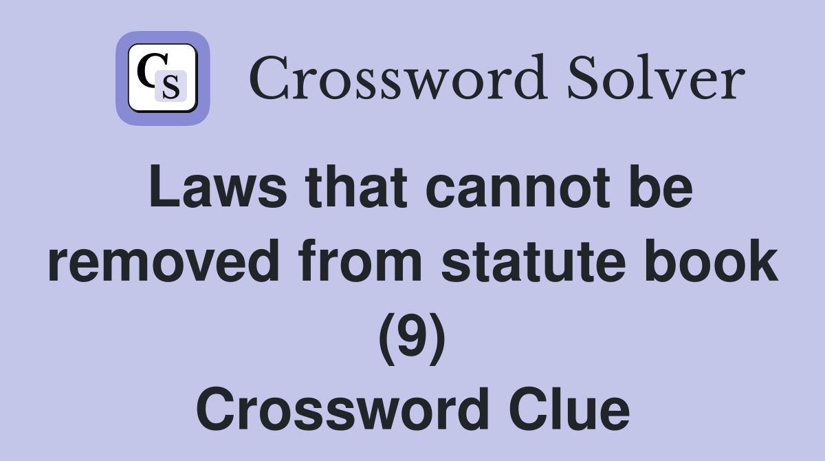 Laws that cannot be removed from statute book (9) Crossword Clue
