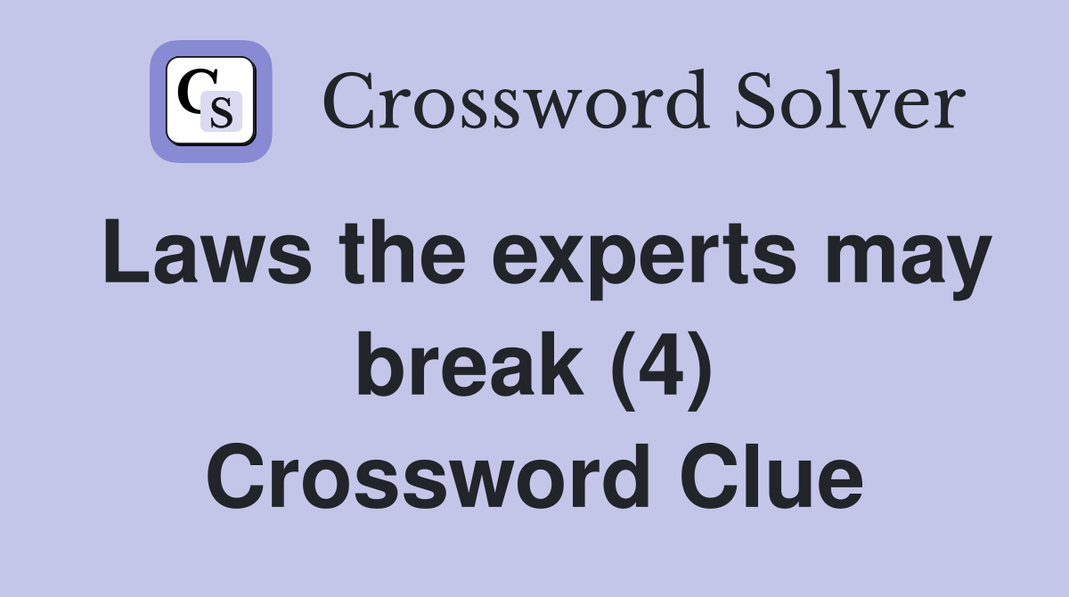 Laws the experts may break (4) Crossword Clue