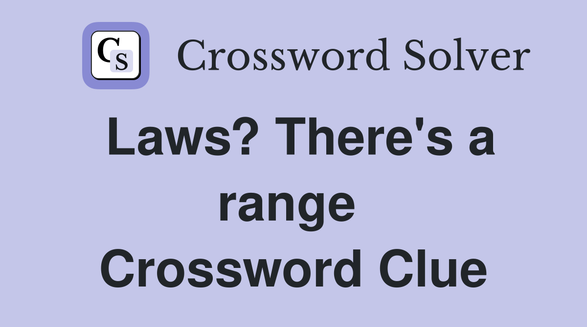 Laws? There's a range  Crossword Clue