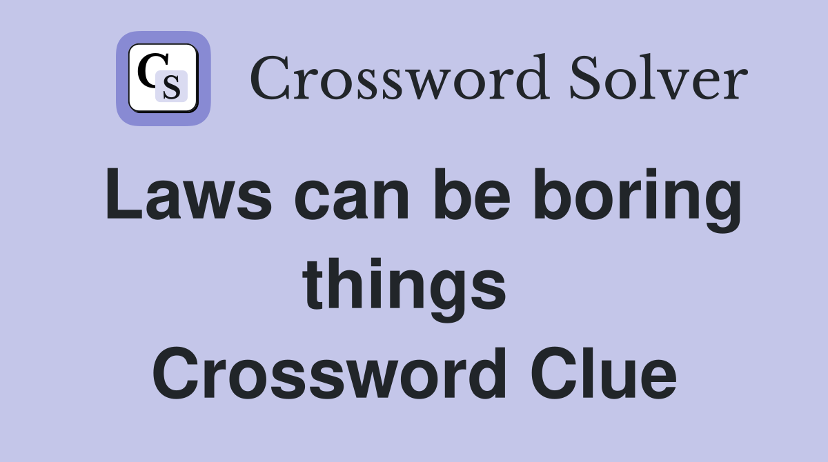 Laws can be boring things  Crossword Clue
