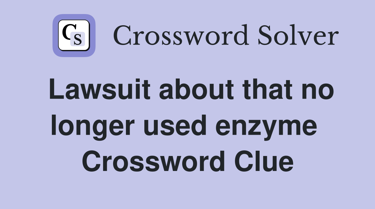 Lawsuit about that no longer used enzyme  Crossword Clue