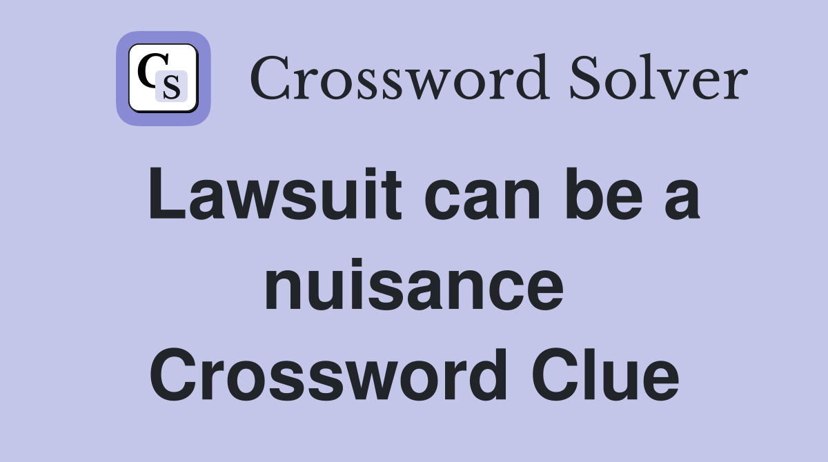 Lawsuit can be a nuisance Crossword Clue