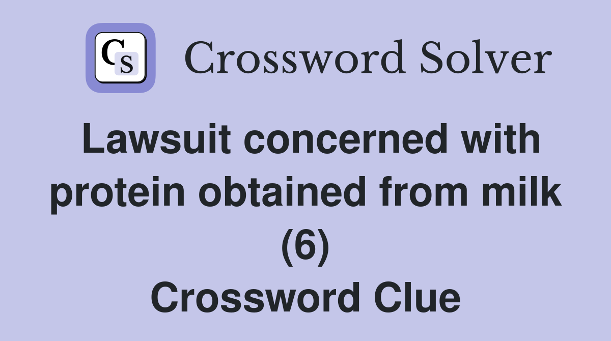 Lawsuit concerned with protein obtained from milk (6) Crossword Clue
