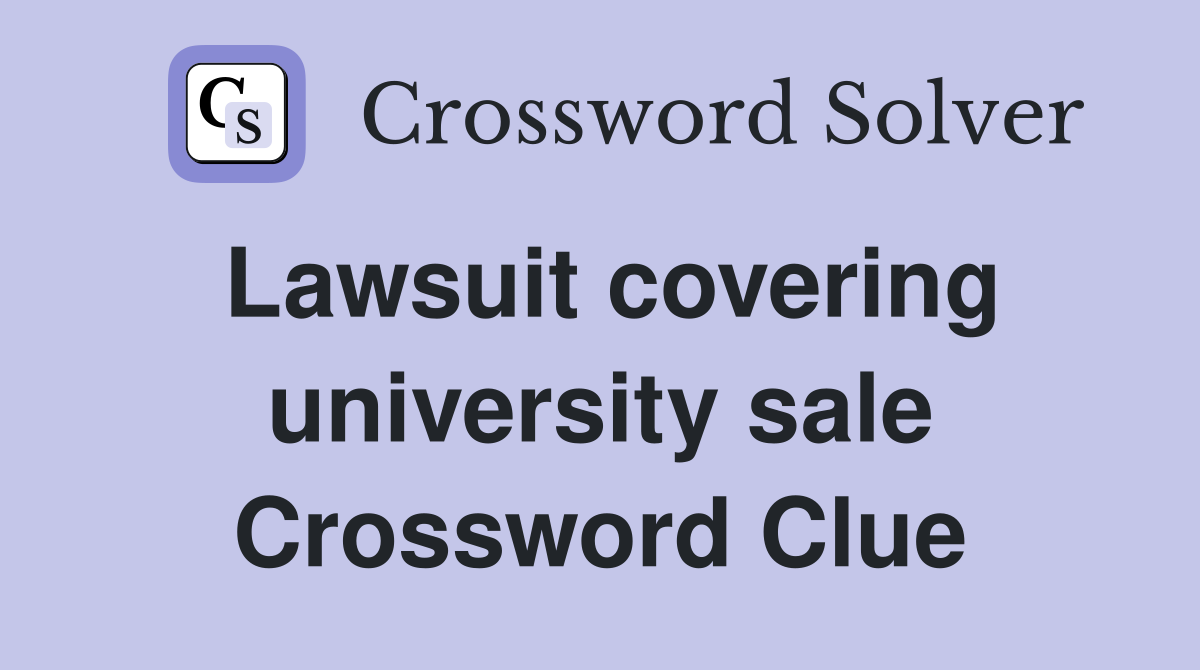 Lawsuit covering university sale Crossword Clue