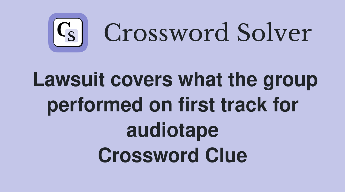 Lawsuit covers what the group performed on first track for audiotape Crossword Clue