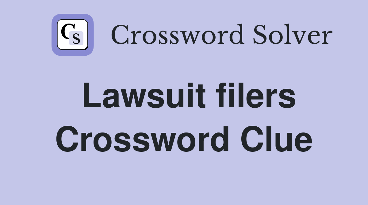 Lawsuit filers Crossword Clue