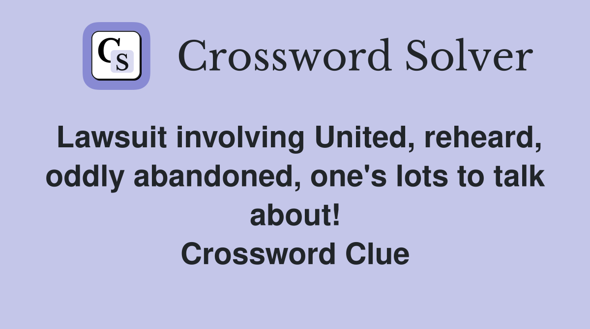 Lawsuit involving United, reheard, oddly abandoned, one's lots to talk about! Crossword Clue