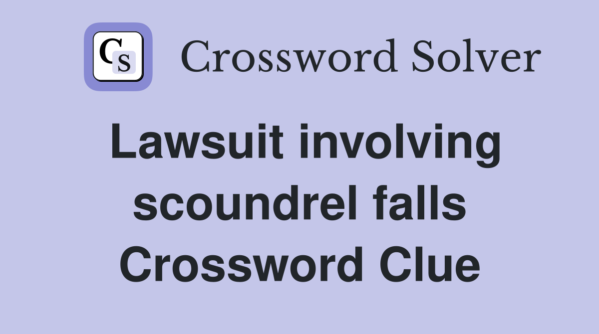 Lawsuit involving scoundrel falls Crossword Clue