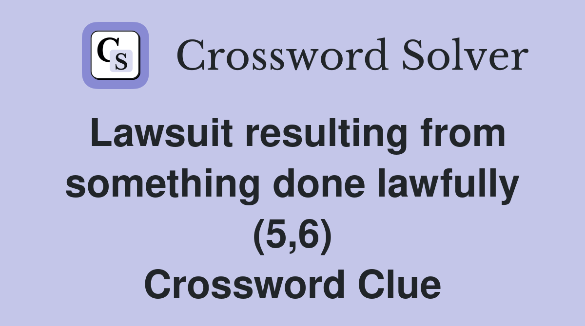 Lawsuit resulting from something done lawfully (5,6) Crossword Clue