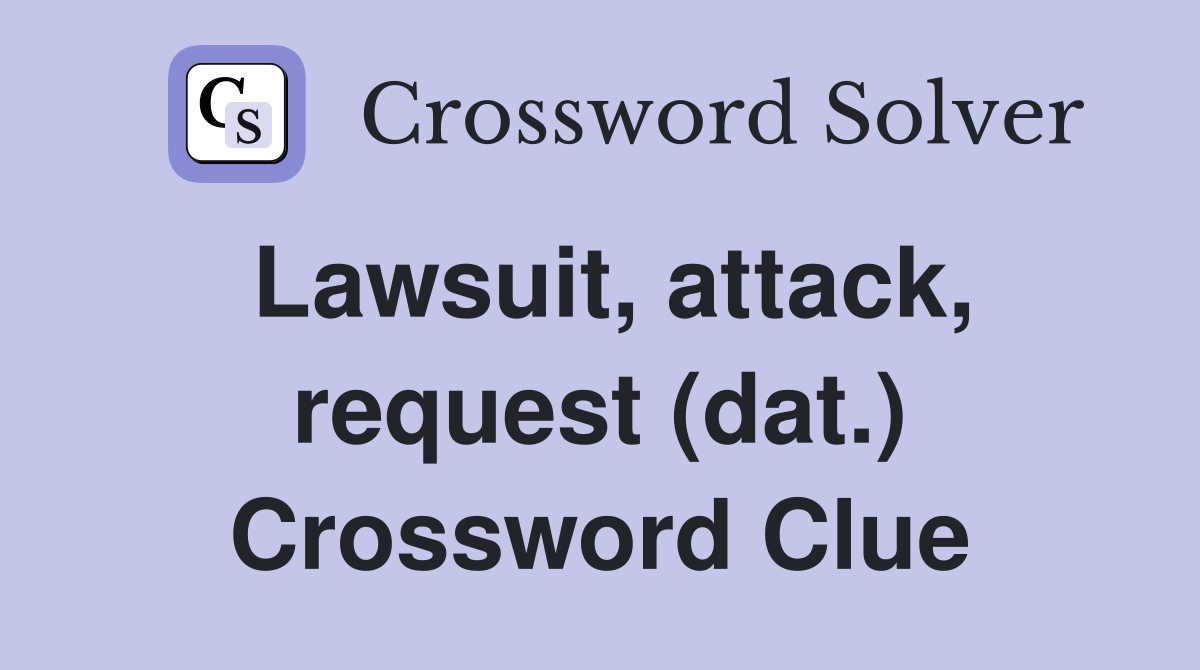 Lawsuit, attack, request (dat.) Crossword Clue