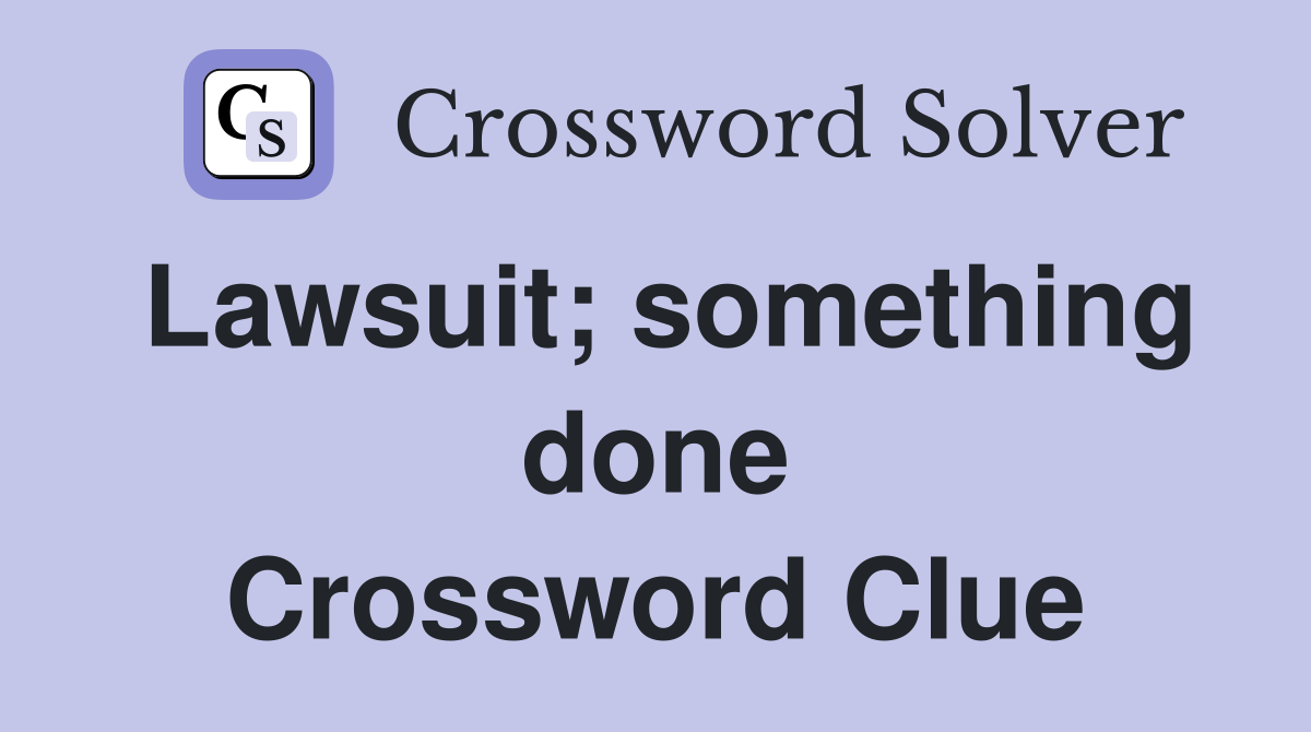 Lawsuit; something done Crossword Clue