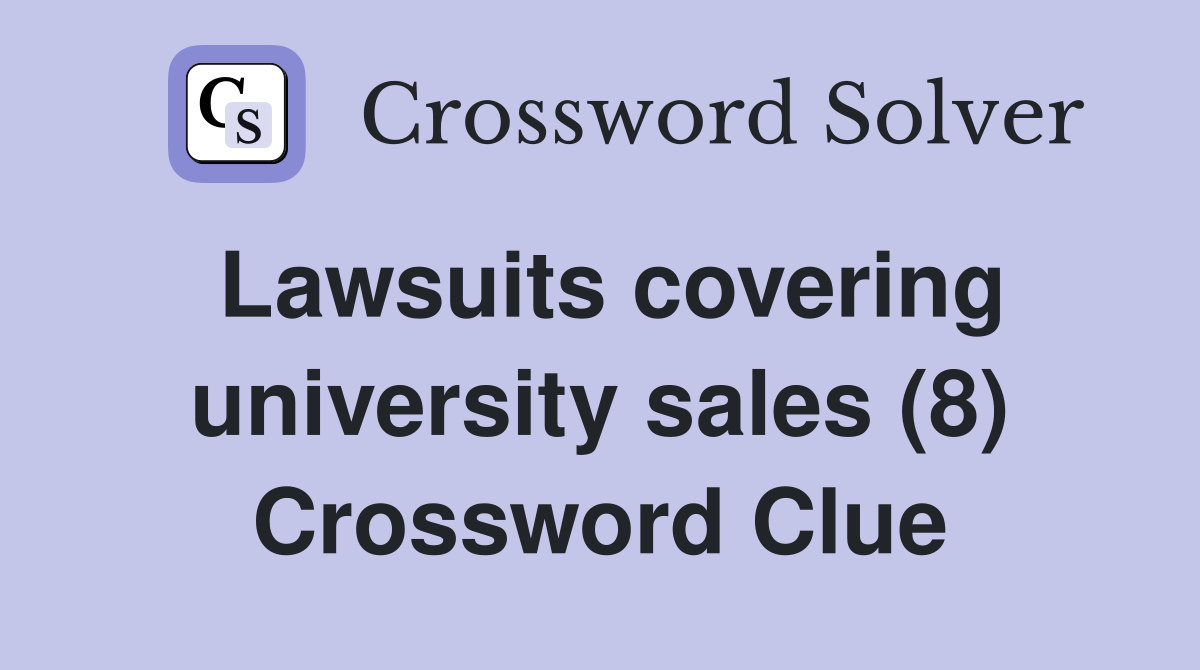 Lawsuits covering university sales (8) Crossword Clue