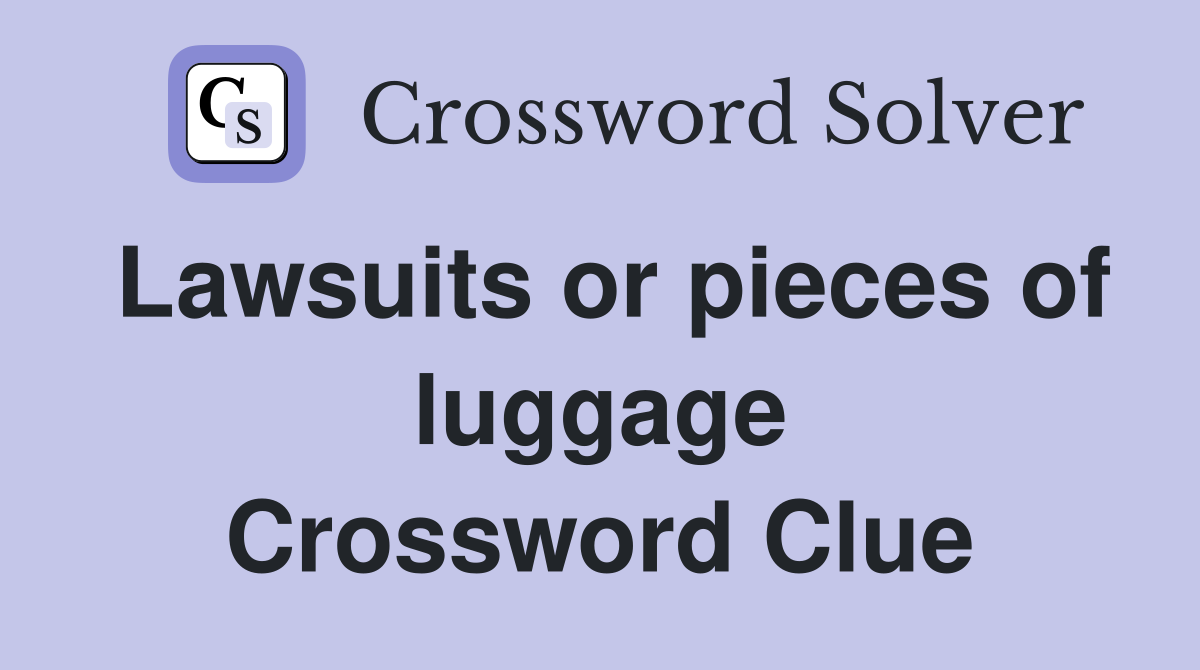 Lawsuits or pieces of luggage Crossword Clue