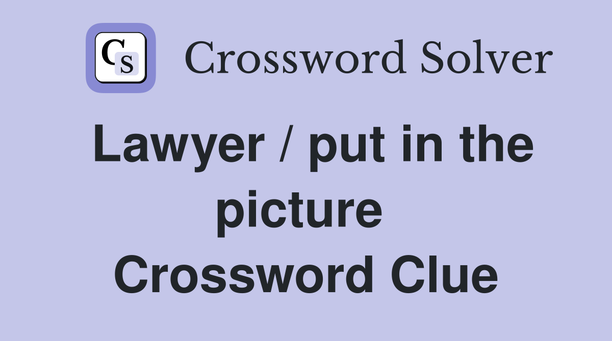 Lawyer / put in the picture  Crossword Clue